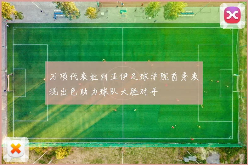 万项代表杜利亚伊足球学院首秀表现出色助力球队大胜对手