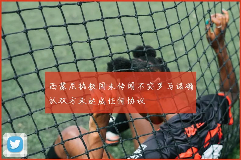 西蒙尼执教国米传闻不实罗马诺确认双方未达成任何协议