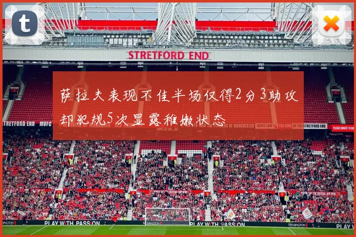 萨拉夫表现不佳半场仅得2分3助攻却犯规5次显露稚嫩状态