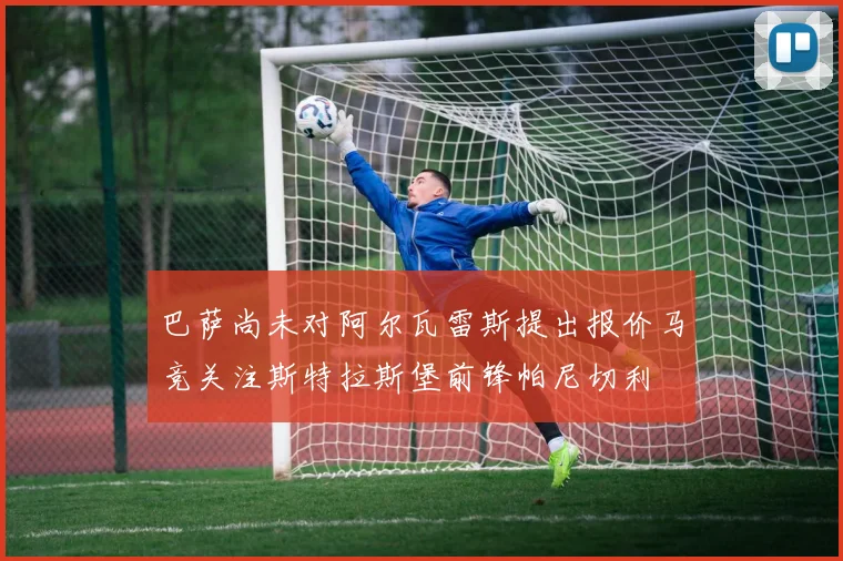 巴萨尚未对阿尔瓦雷斯提出报价马竞关注斯特拉斯堡前锋帕尼切利